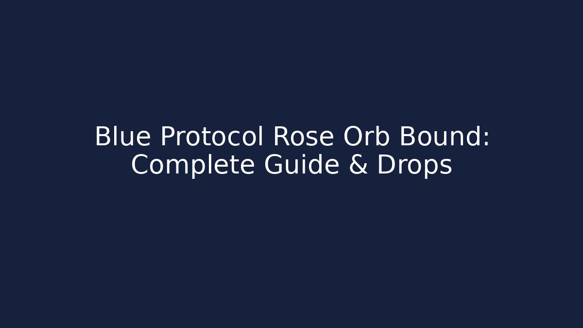 Blue Protocol Rose Orb Bound: Complete Guide & Drops - Andrea Zevedo