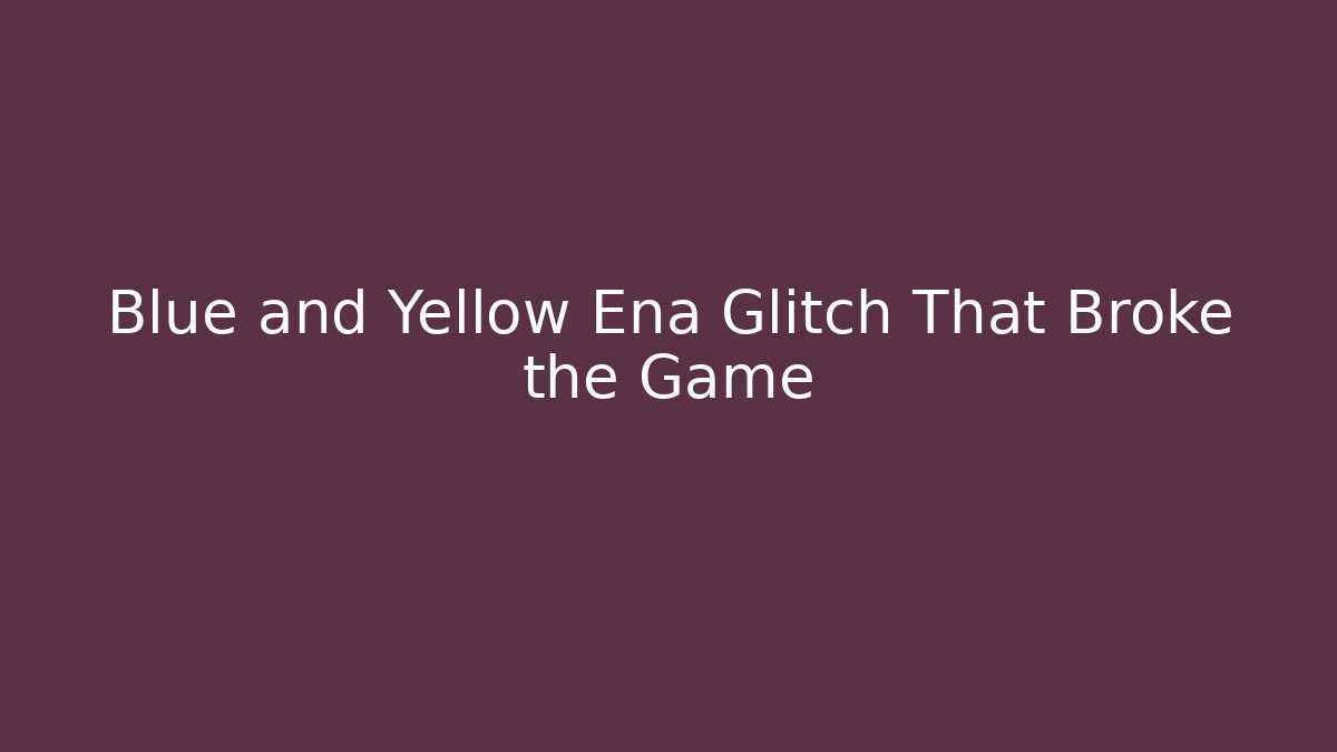 Blue and Yellow Ena Glitch That Broke the Game