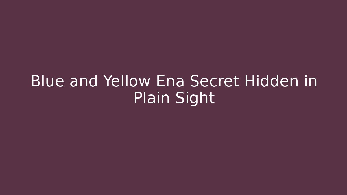 Blue and Yellow Ena Secret Hidden in Plain Sight