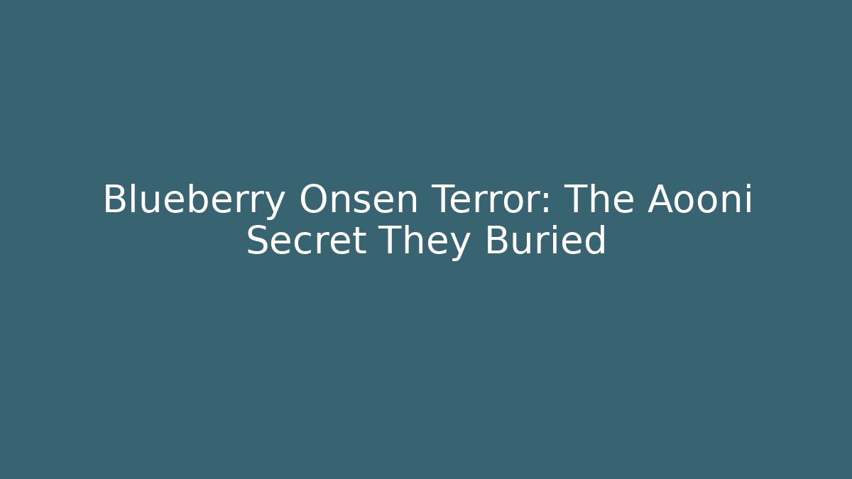Blueberry Onsen Terror: The Aooni Secret They Buried