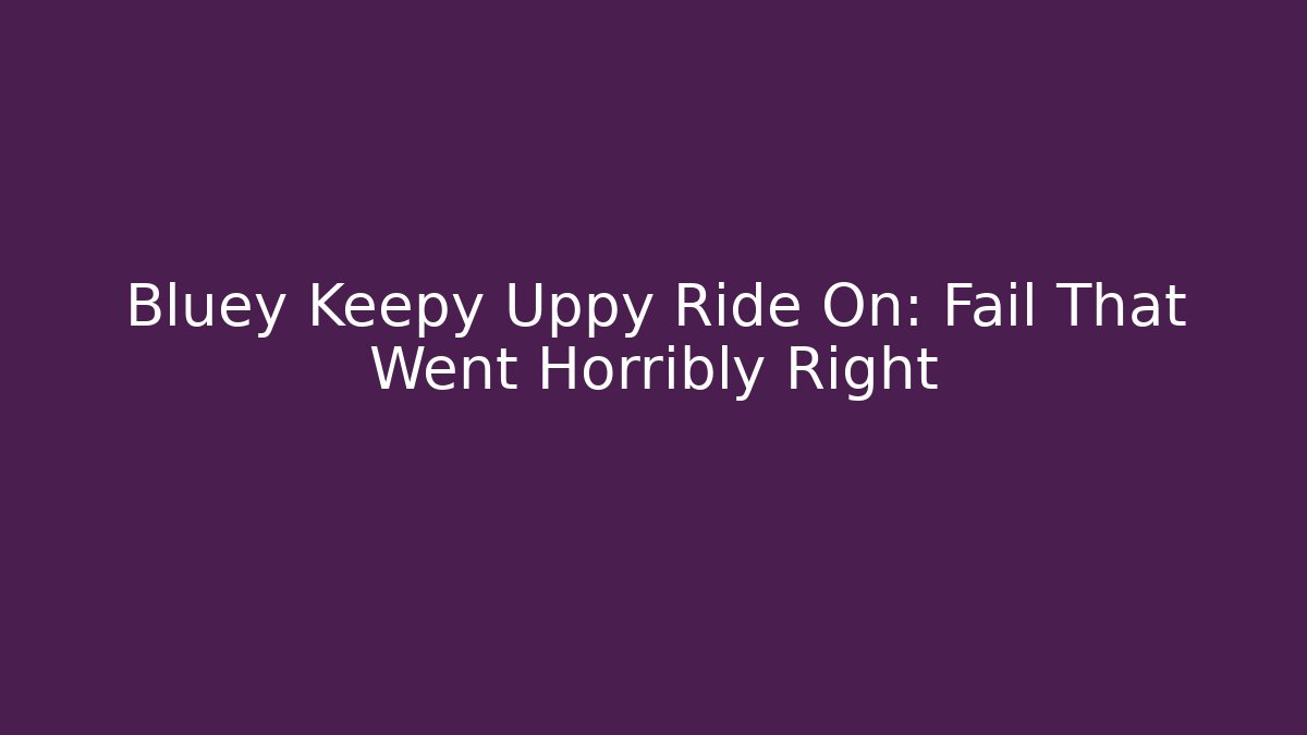 Bluey Keepy Uppy Ride On: Fail That Went Horribly Right