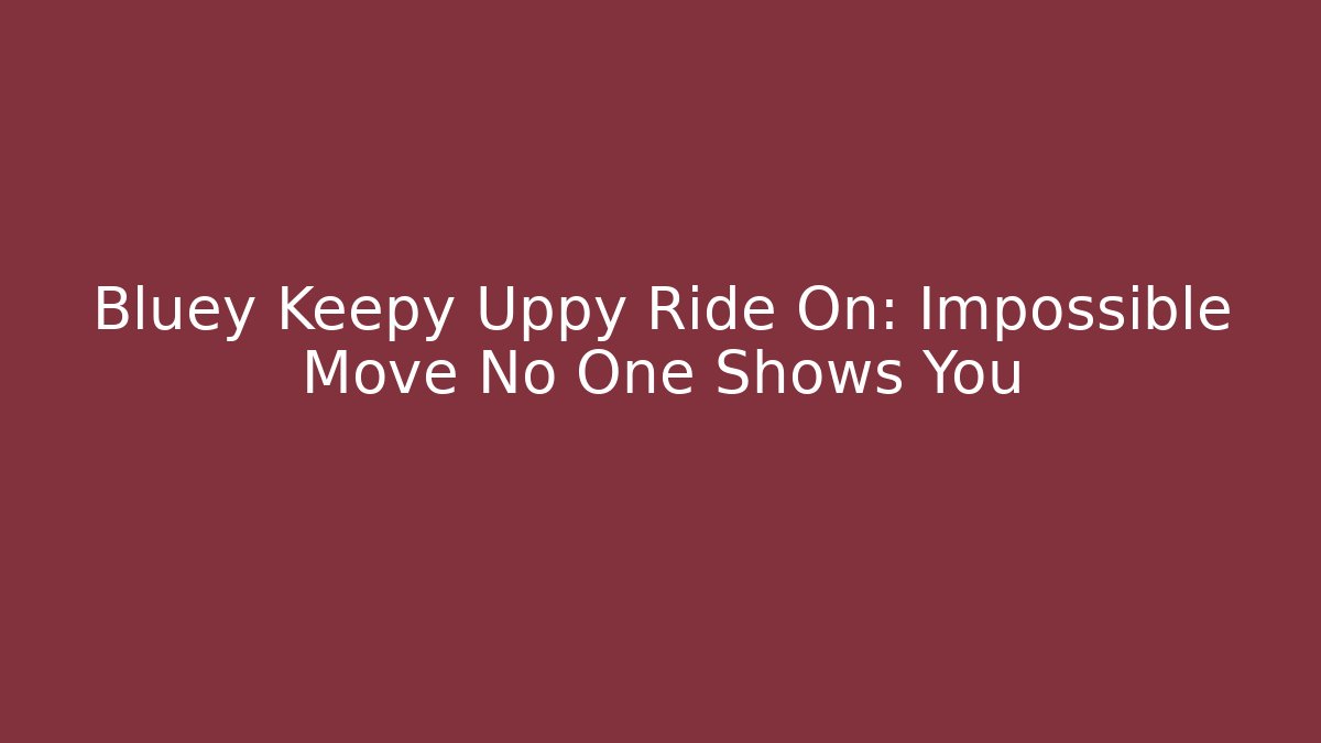 Bluey Keepy Uppy Ride On: Impossible Move No One Shows You