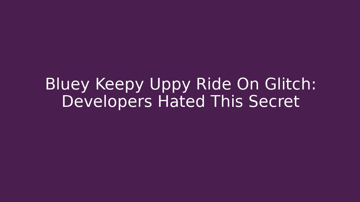 Bluey Keepy Uppy Ride On Glitch: Developers Hated This Secret