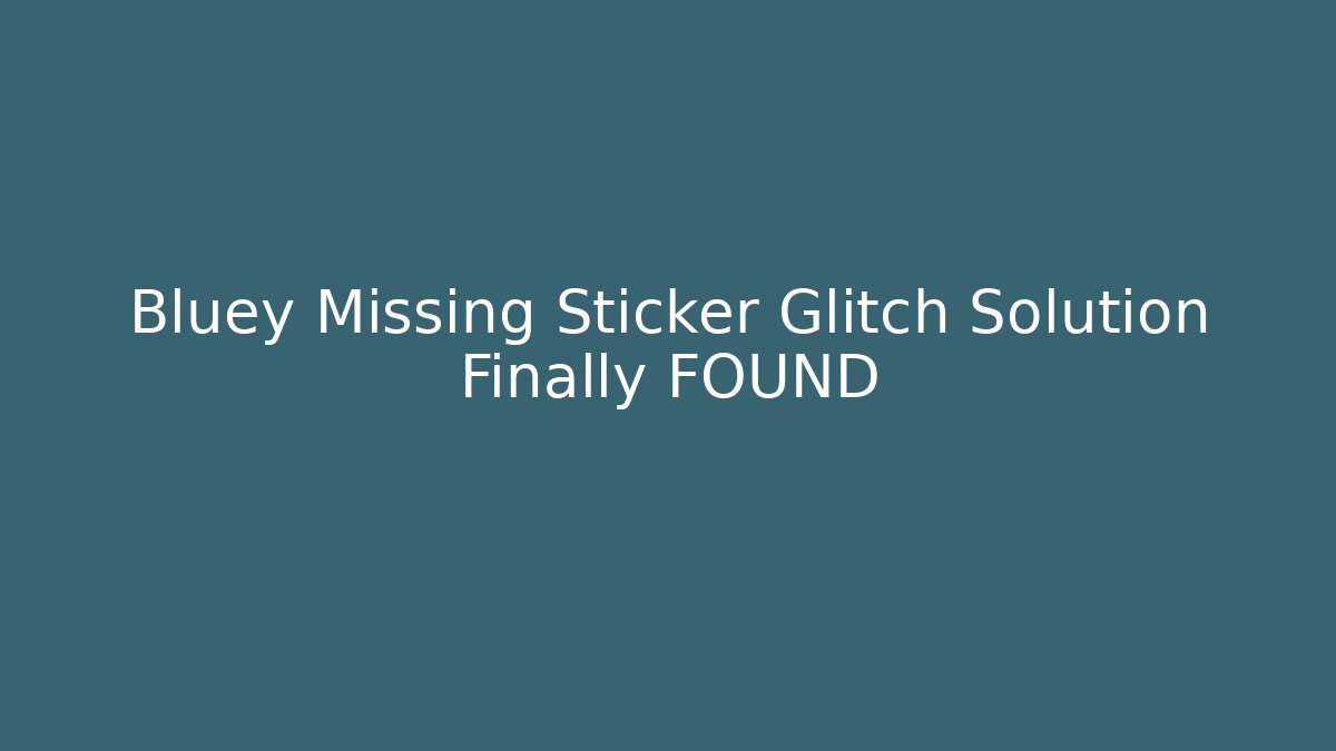 Bluey Missing Sticker Glitch Solution Finally FOUND
