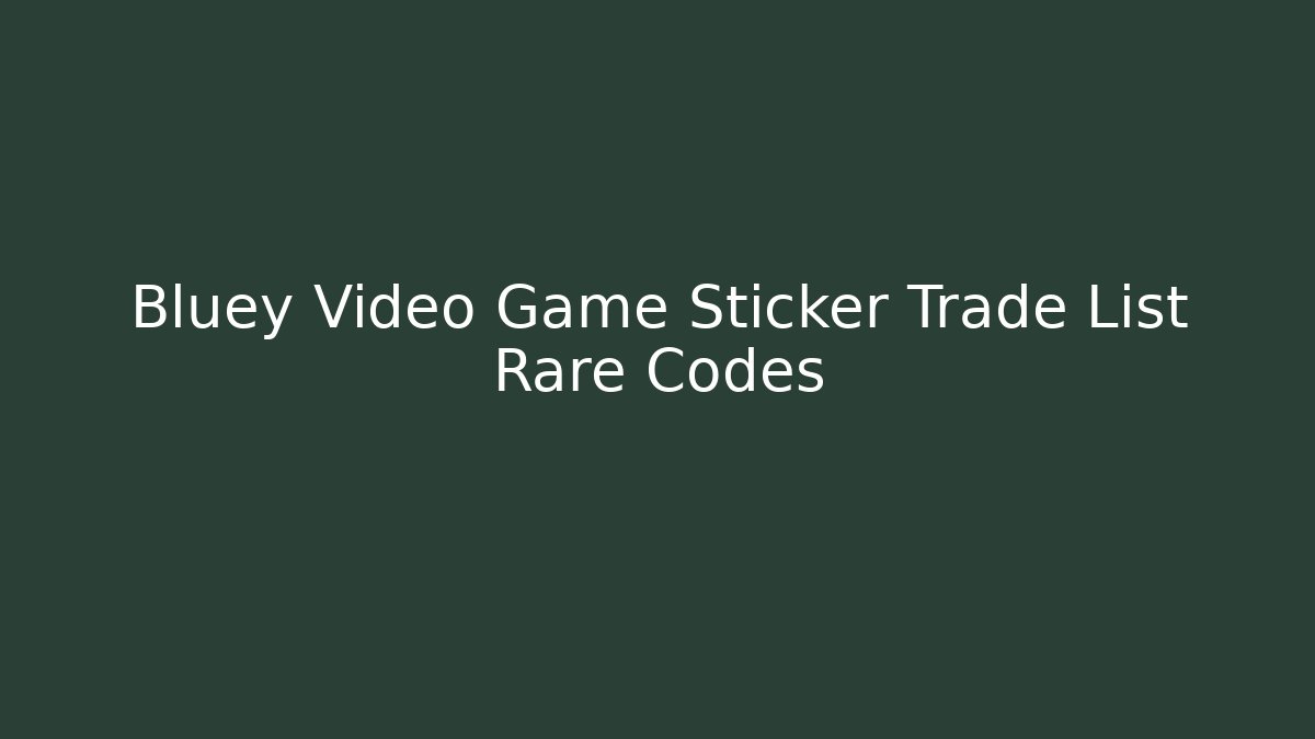 Bluey Video Game Sticker Trade List Rare Codes