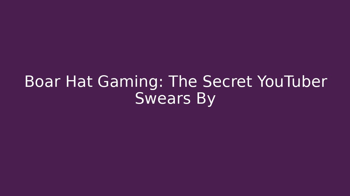 Boar Hat Gaming: The Secret YouTuber Swears By