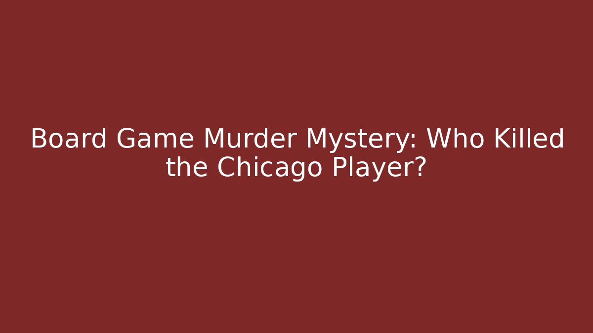 Board Game Murder Mystery: Who Killed the Chicago Player?