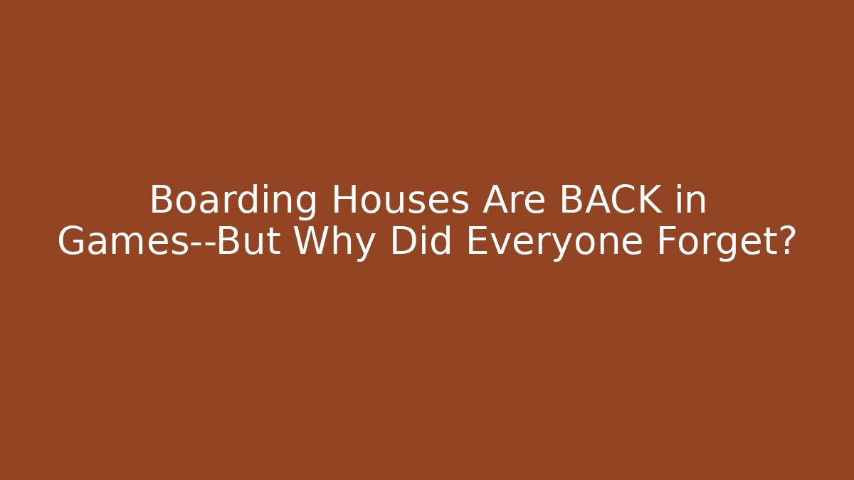Boarding Houses Are BACK in Games—But Why Did Everyone Forget?