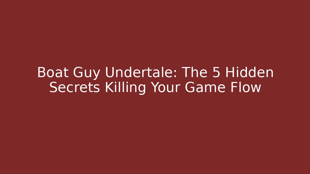 Boat Guy Undertale: The 5 Hidden Secrets Killing Your Game Flow