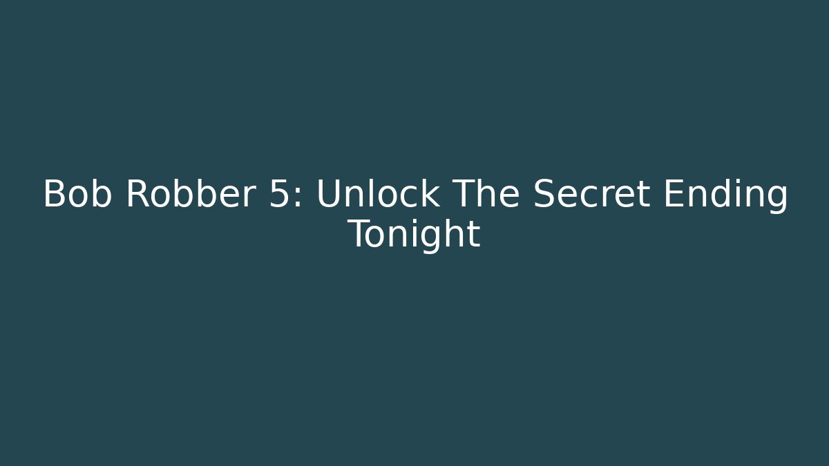 Bob Robber 5: Unlock The Secret Ending Tonight