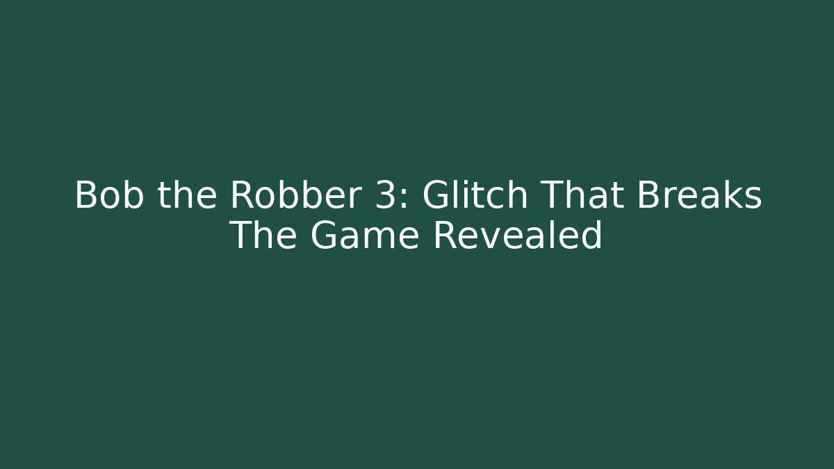 Bob the Robber 3: Glitch That Breaks The Game Revealed - Andrea Zevedo