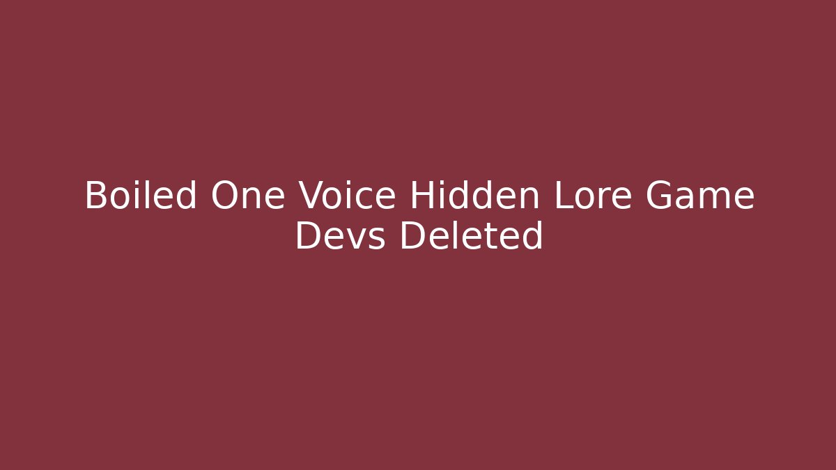 Boiled One Voice Hidden Lore Game Devs Deleted