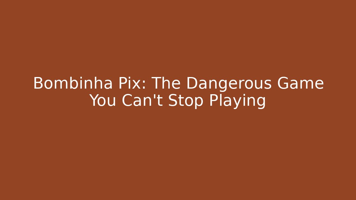 Bombinha Pix: The Dangerous Game You Can't Stop Playing