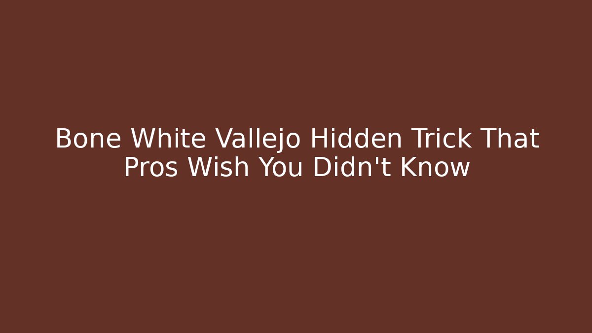 Bone White Vallejo Hidden Trick That Pros Wish You Didn't Know