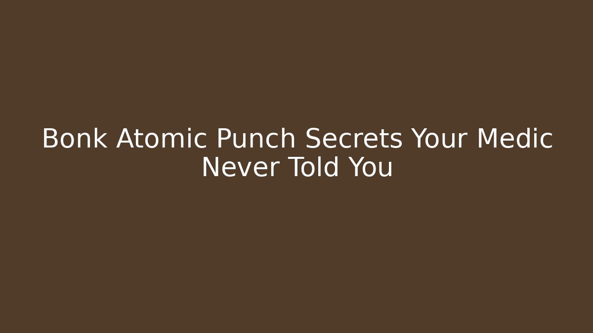 Bonk Atomic Punch Secrets Your Medic Never Told You