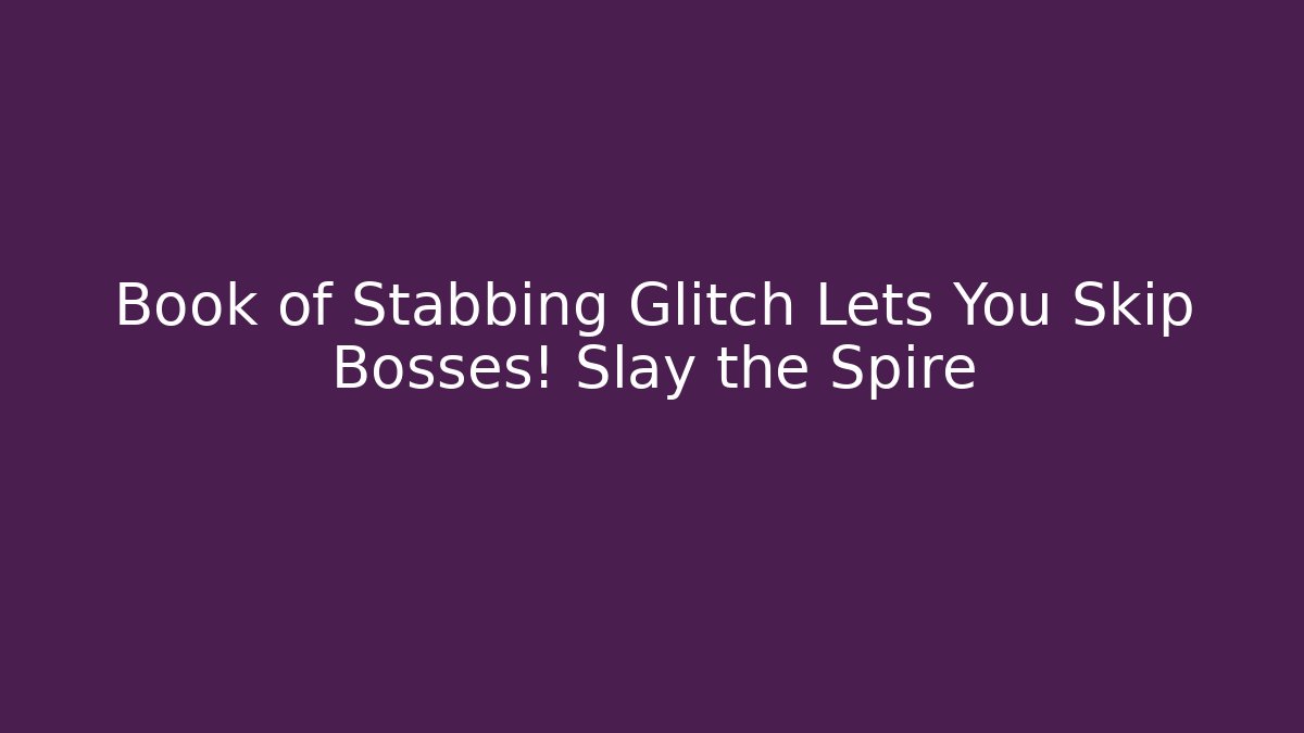 Book of Stabbing Glitch Lets You Skip Bosses! Slay the Spire