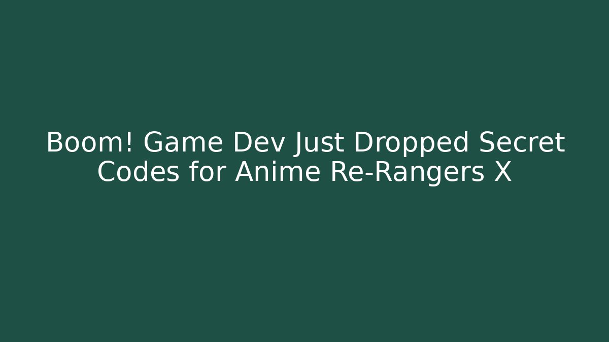 Boom! Game Dev Just Dropped Secret Codes for Anime Re-Rangers X