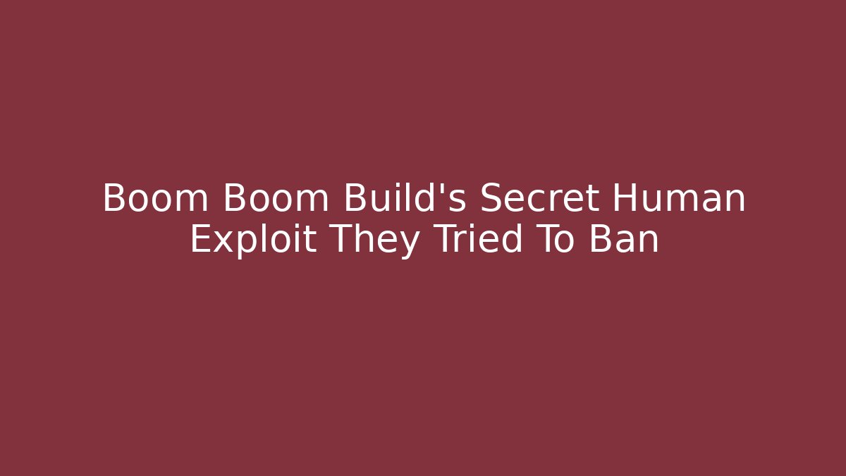 Boom Boom Build’s Secret Human Exploit They Tried To Ban