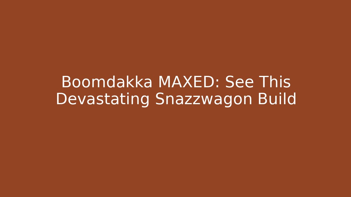 Boomdakka MAXED: See This Devastating Snazzwagon Build - Andrea Zevedo