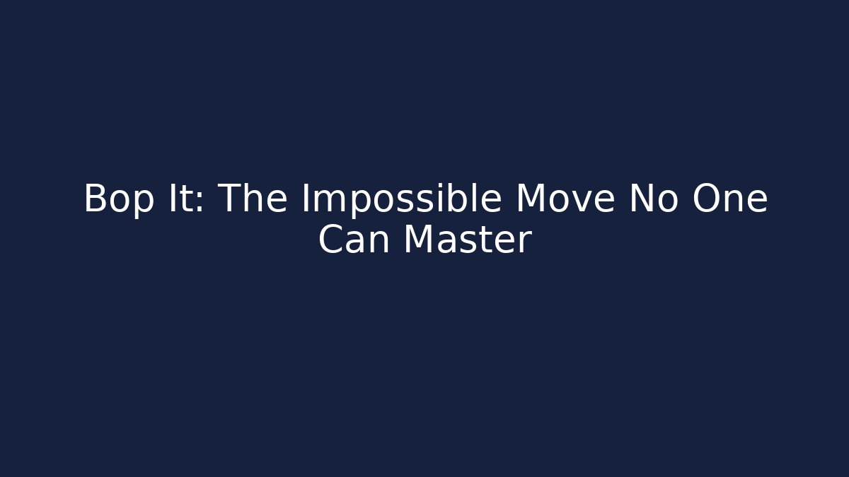 Bop It: The Impossible Move No One Can Master