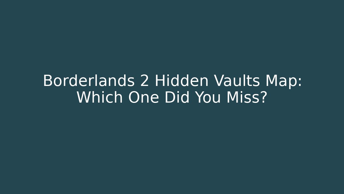Borderlands 2 Hidden Vaults Map: Which One Did You Miss? - Andrea Zevedo