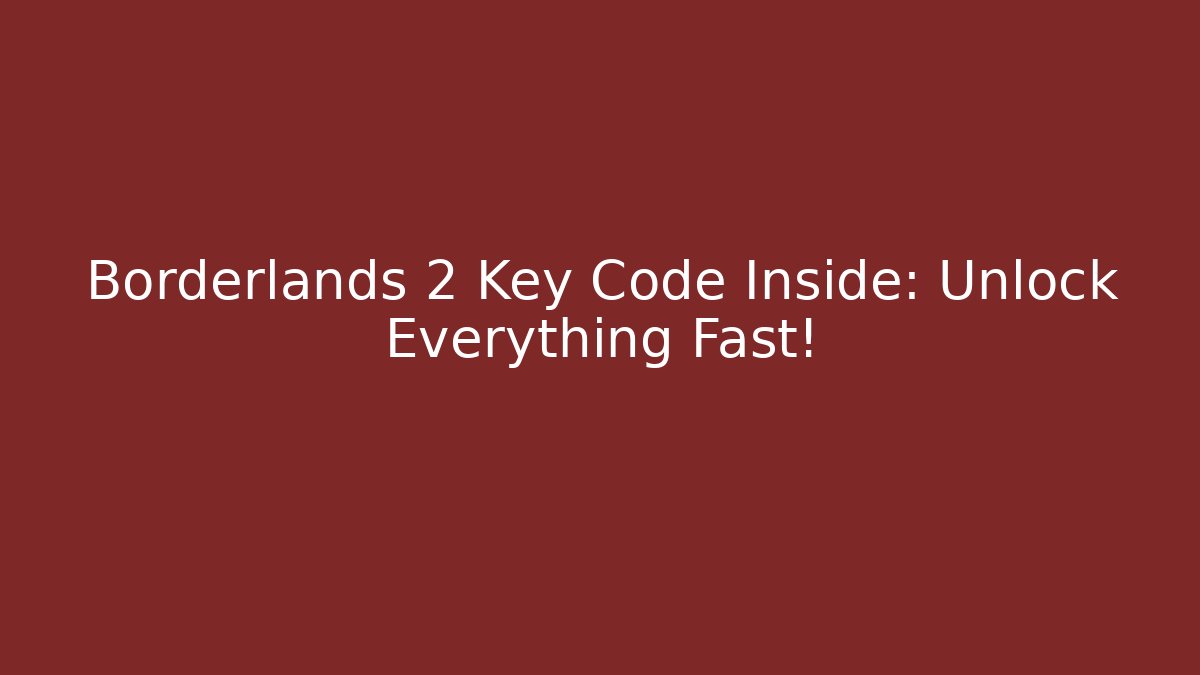 Borderlands 2 Key Code Inside: Unlock Everything Fast! - Andrea Zevedo