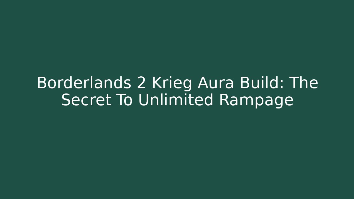 Borderlands 2 Krieg Aura Build: The Secret To Unlimited Rampage