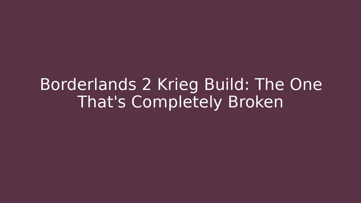 Borderlands 2 Krieg Build: The One That’s Completely Broken