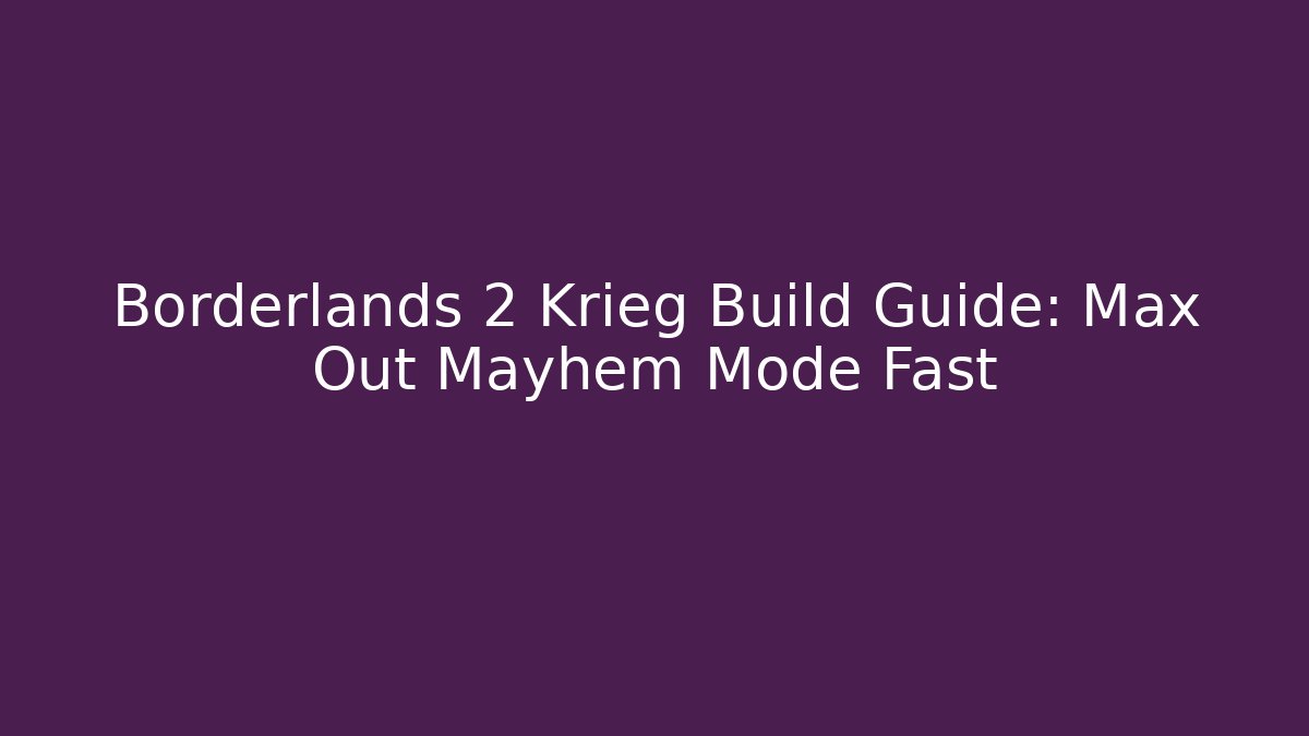 Borderlands 2 Krieg Build Guide: Max Out Mayhem Mode Fast