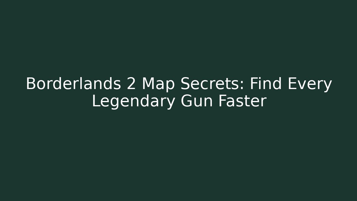 Borderlands 2 Map Secrets: Find Every Legendary Gun Faster