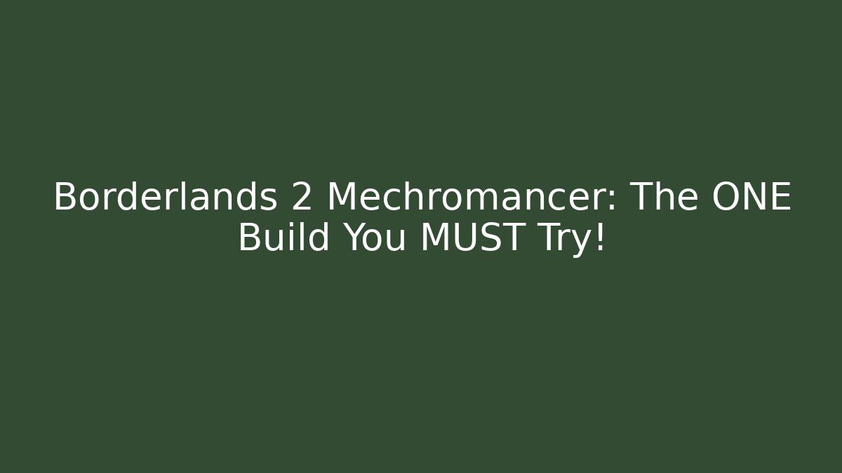 Borderlands 2 Mechromancer: The ONE Build You MUST Try!