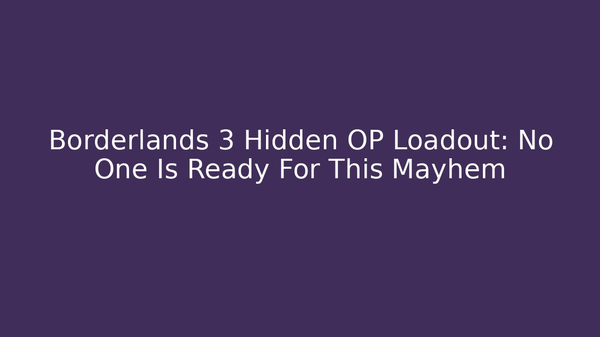 Borderlands 3 Hidden OP Loadout: No One Is Ready For This Mayhem