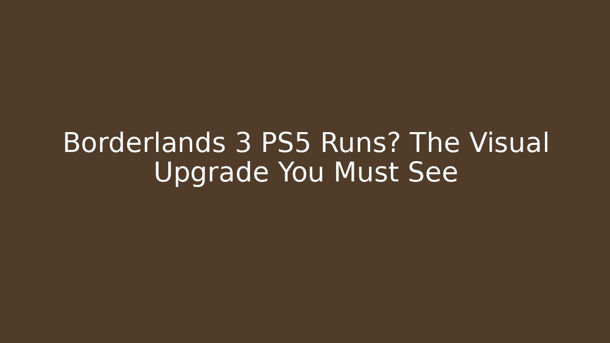 Borderlands 3 PS5 Runs? The Visual Upgrade You Must See