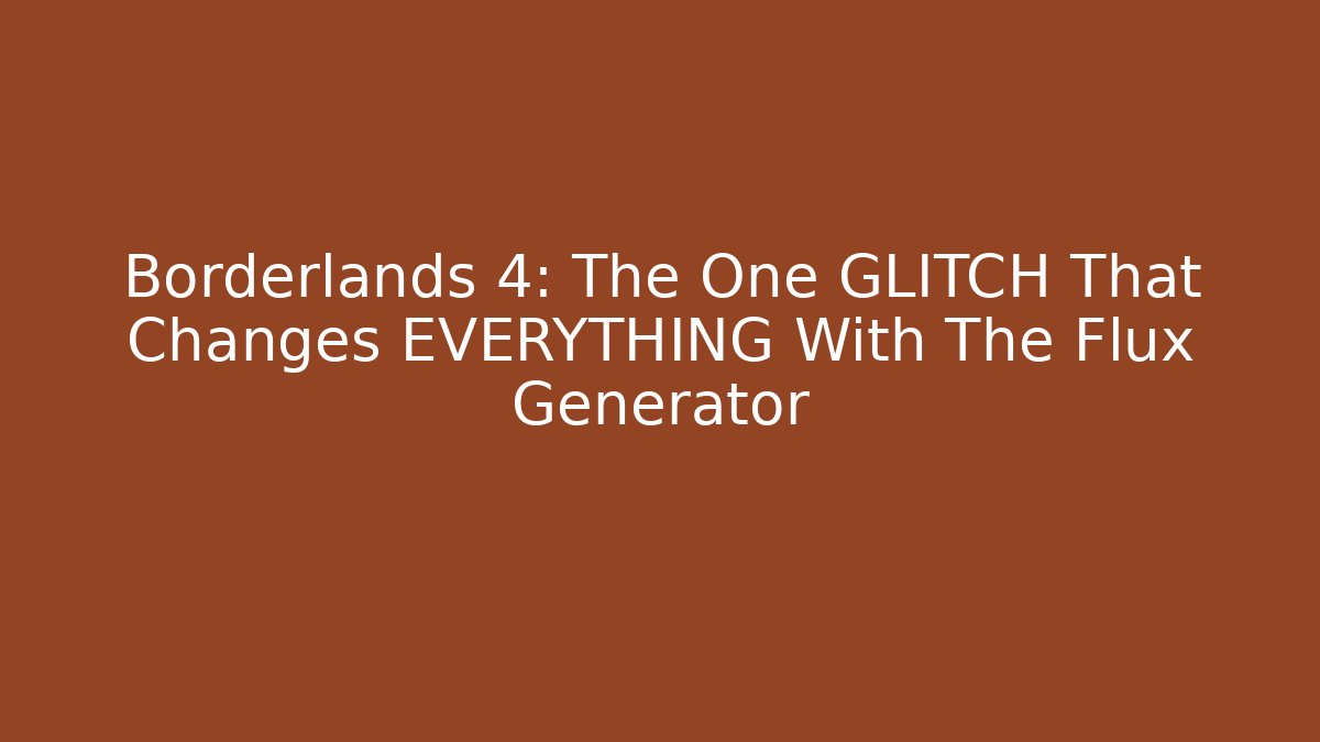 Borderlands 4: The One GLITCH That Changes EVERYTHING With The Flux Generator