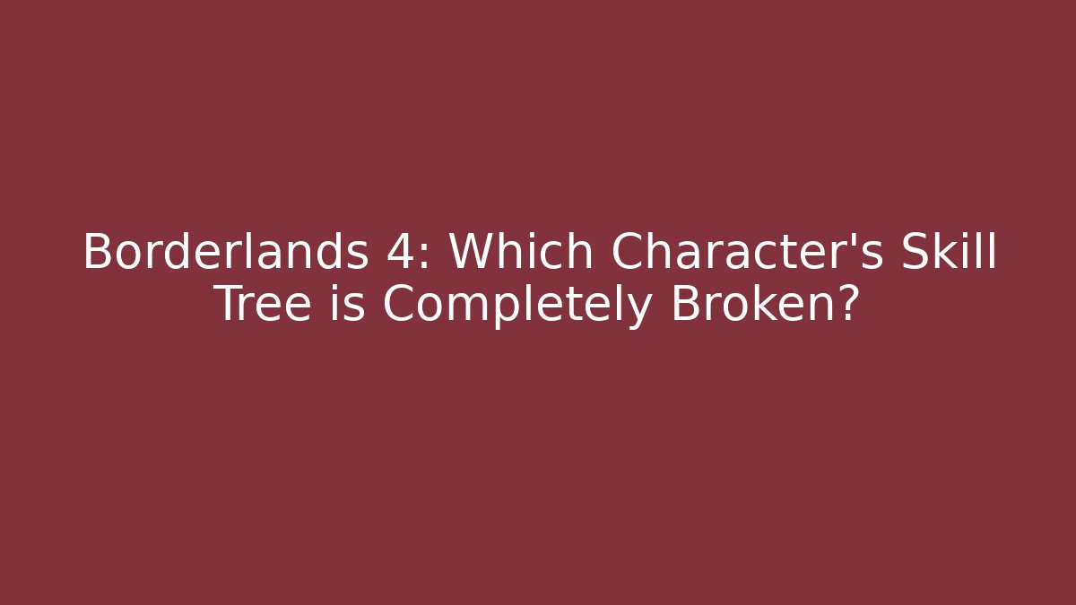 Borderlands 4: Which Character’s Skill Tree is Completely Broken?