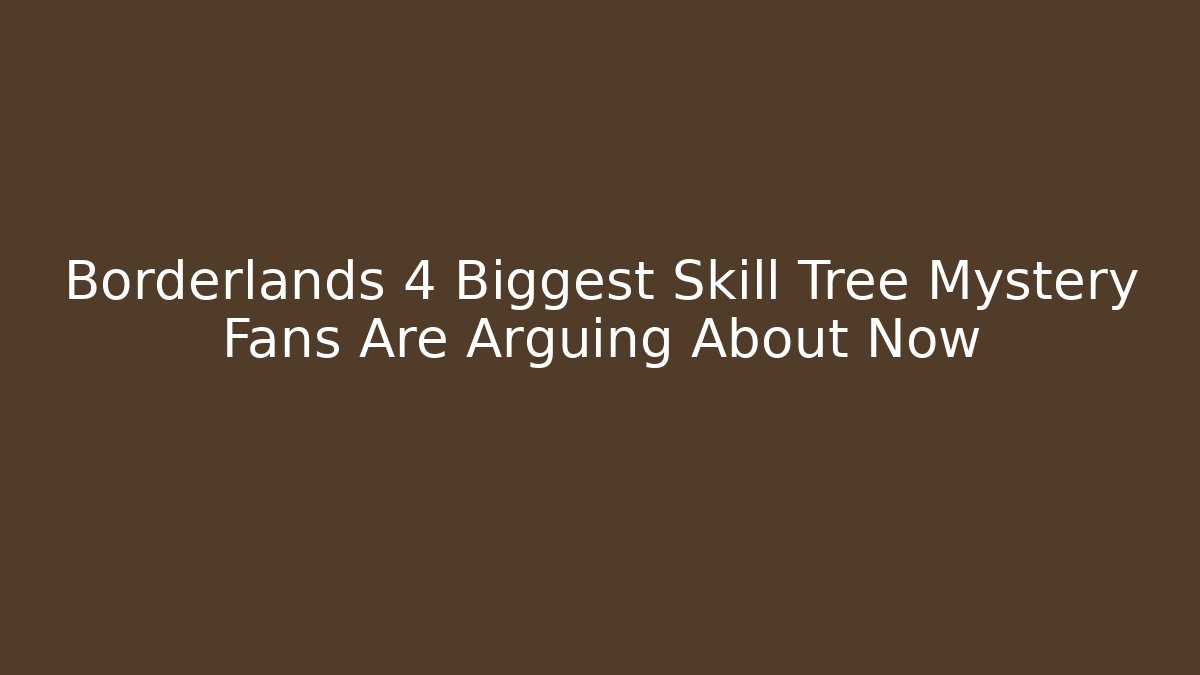 Borderlands 4 Biggest Skill Tree Mystery Fans Are Arguing About Now - Andrea Zevedo