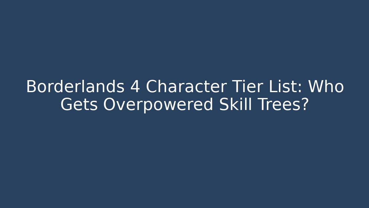 Borderlands 4 Character Tier List: Who Gets Overpowered Skill Trees?