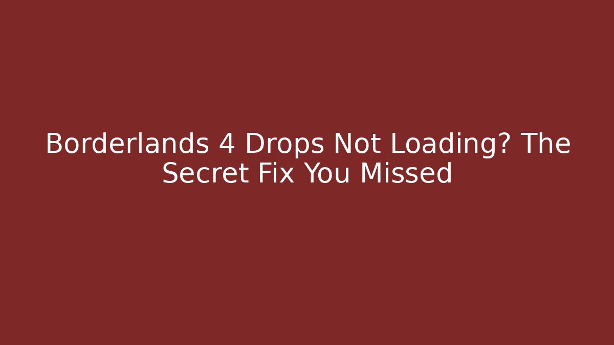 Borderlands 4 Drops Not Loading? The Secret Fix You Missed