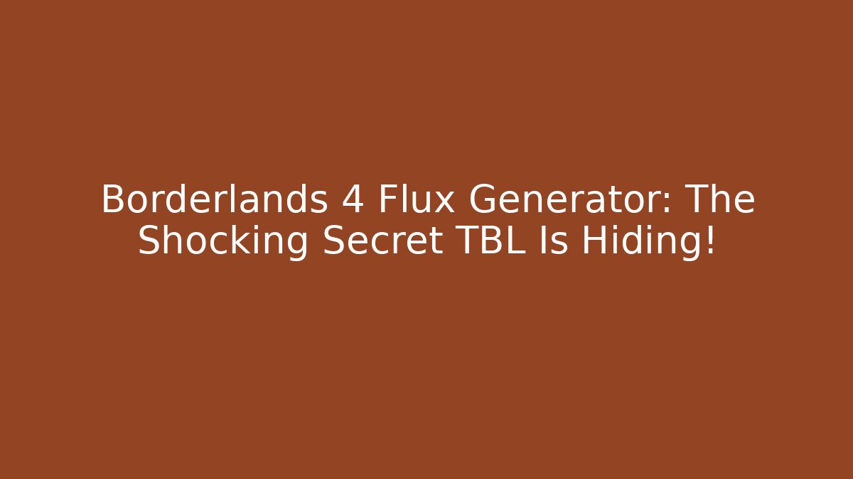 Borderlands 4 Flux Generator: The Shocking Secret TBL Is Hiding!