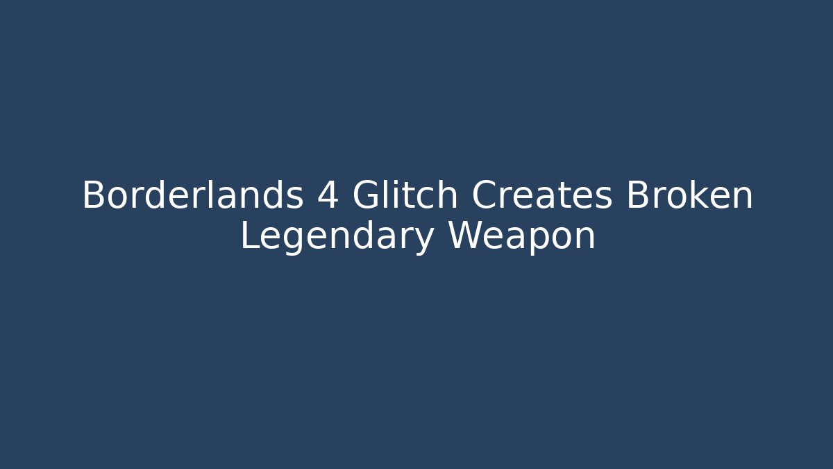 Borderlands 4 Glitch Creates Broken Legendary Weapon