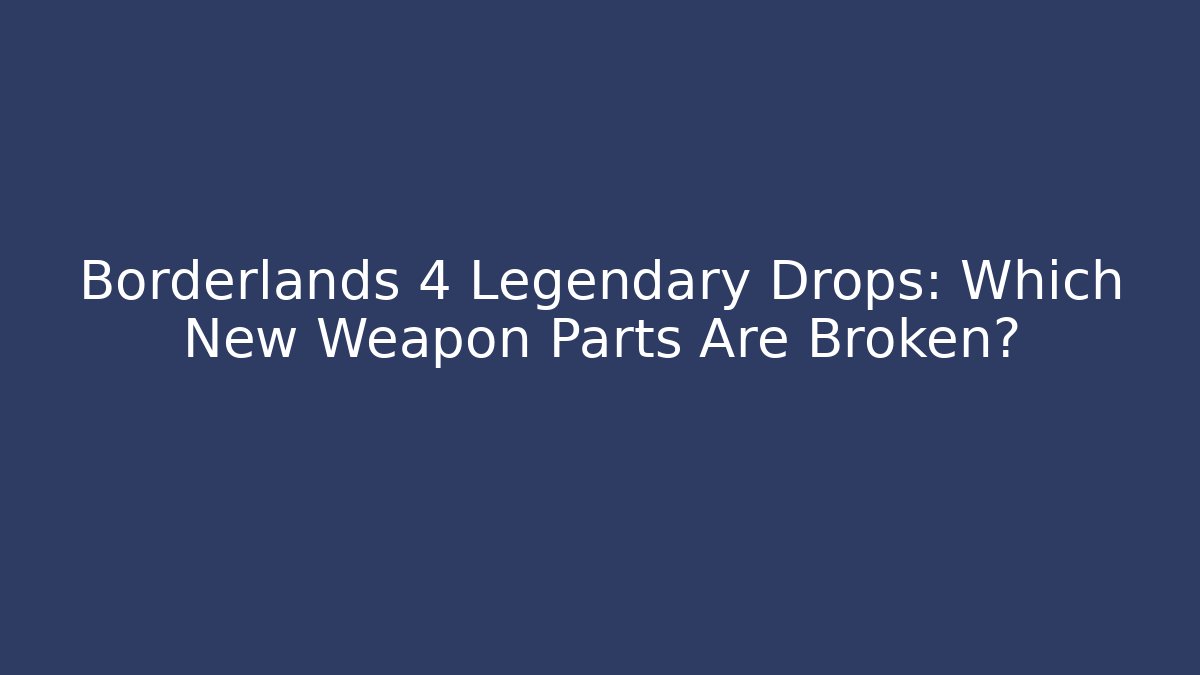 Borderlands 4 Legendary Drops: Which New Weapon Parts Are Broken?