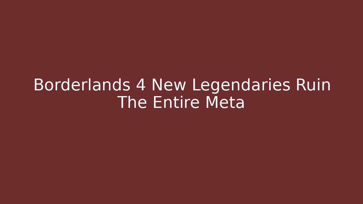 Borderlands 4 New Legendaries Ruin The Entire Meta