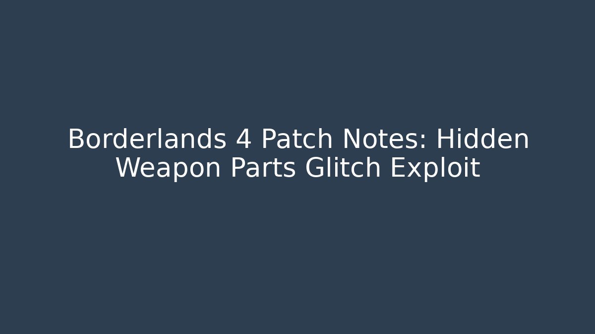 Borderlands 4 Patch Notes: Hidden Weapon Parts Glitch Exploit - Andrea Zevedo