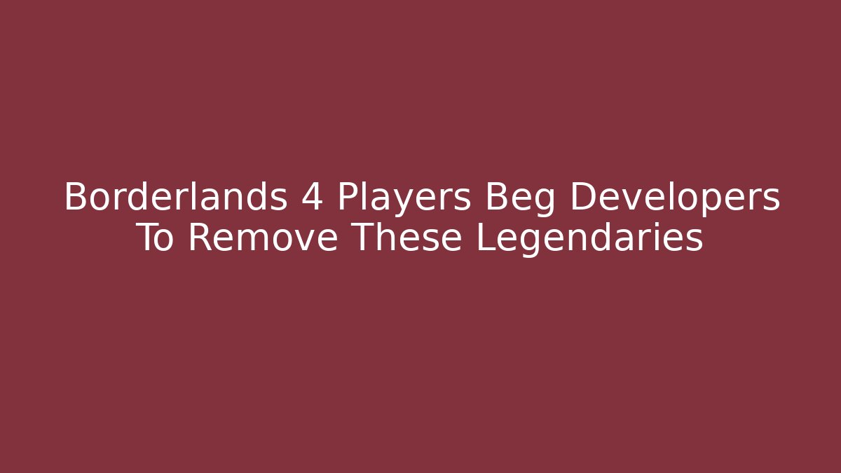 Borderlands 4 Players Beg Developers To Remove These Legendaries - Andrea Zevedo