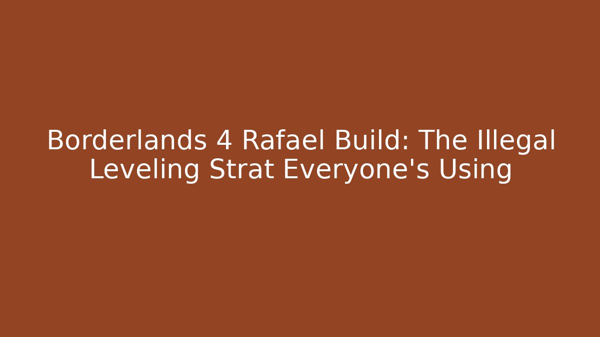 Borderlands 4 Rafael Build: The Illegal Leveling Strat Everyone's Using - Andrea Zevedo