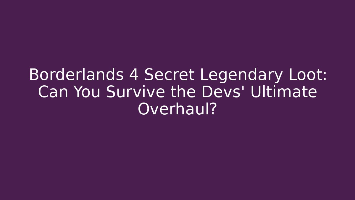 Borderlands 4 Secret Legendary Loot: Can You Survive the Devs’ Ultimate Overhaul?