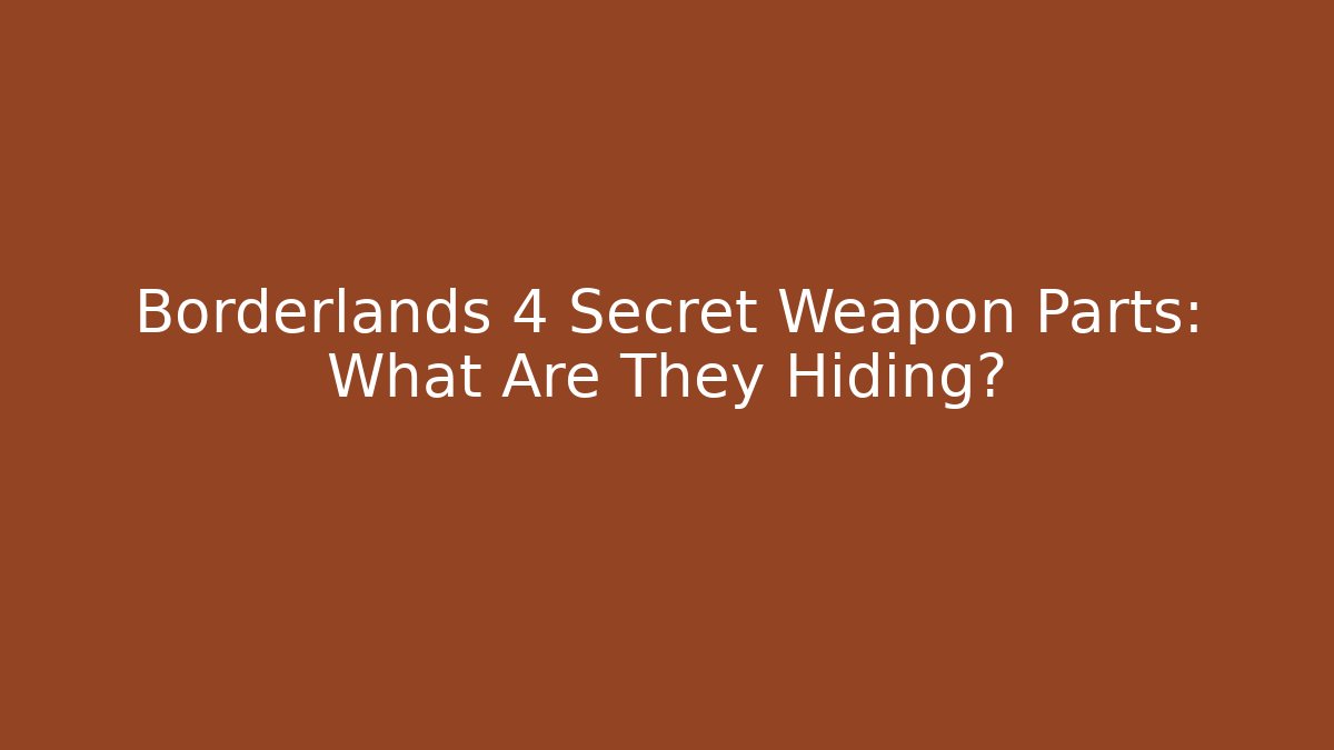 Borderlands 4 Secret Weapon Parts: What Are They Hiding?