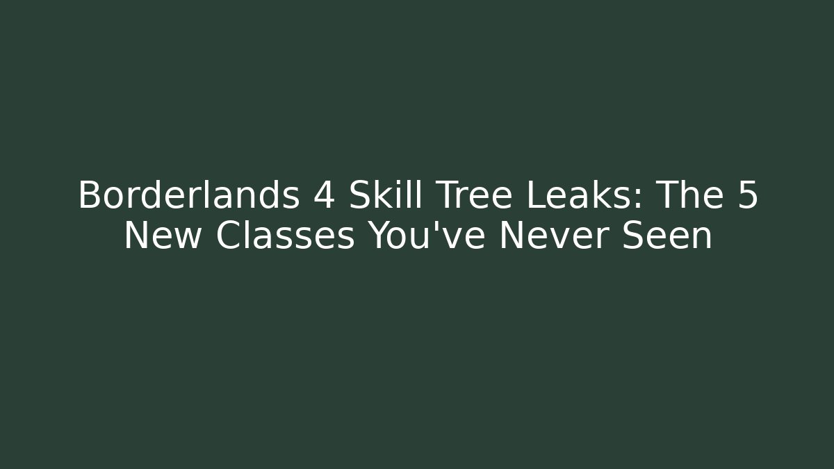 Borderlands 4 Skill Tree Leaks: The 5 New Classes You’ve Never Seen