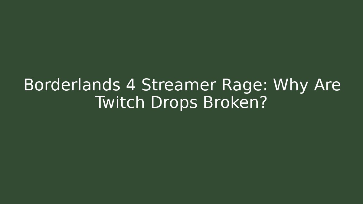 Borderlands 4 Streamer Rage: Why Are Twitch Drops Broken?