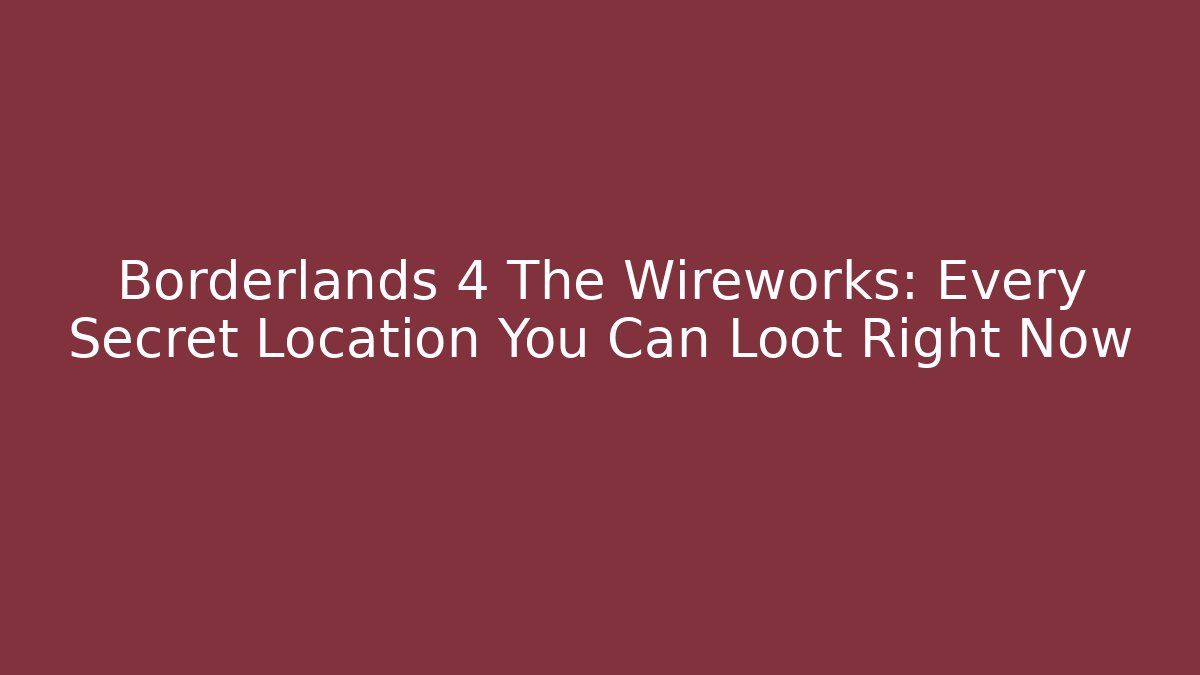 Borderlands 4 The Wireworks: Every Secret Location You Can Loot Right Now